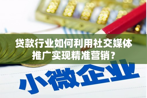明光贷款行业如何利用社交媒体推广实现精准营销？