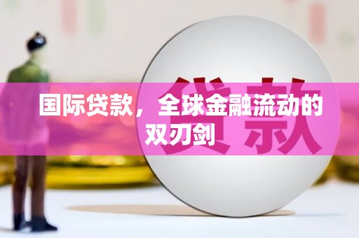 宾县国际贷款，全球金融流动的双刃剑