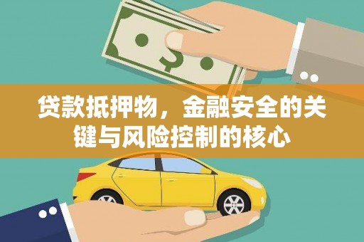 江西贷款抵押物，金融安全的关键与风险控制的核心