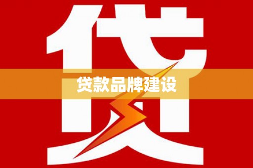 德宏贷款品牌建设