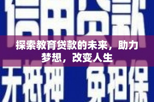 萍乡探索教育贷款的未来，助力梦想，改变人生