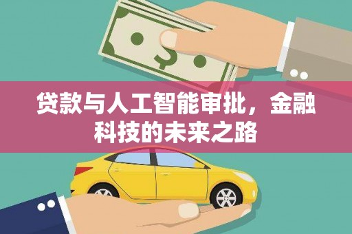 甘洛贷款与人工智能审批，金融科技的未来之路