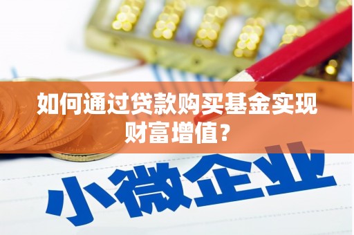广安如何通过贷款购买基金实现财富增值？