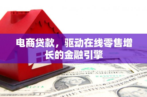宜君电商贷款，驱动在线零售增长的金融引擎