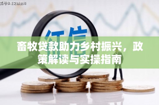 临翔畜牧贷款助力乡村振兴，政策解读与实操指南