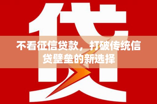 神农架不看征信贷款，打破传统信贷壁垒的新选择