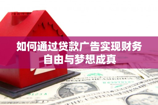 南开如何通过贷款广告实现财务自由与梦想成真