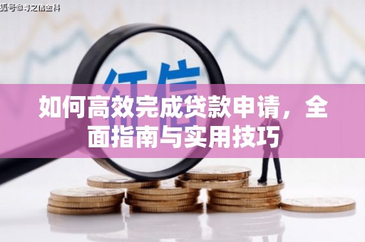 花山如何高效完成贷款申请，全面指南与实用技巧