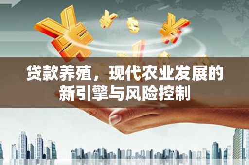 德钦贷款养殖，现代农业发展的新引擎与风险控制