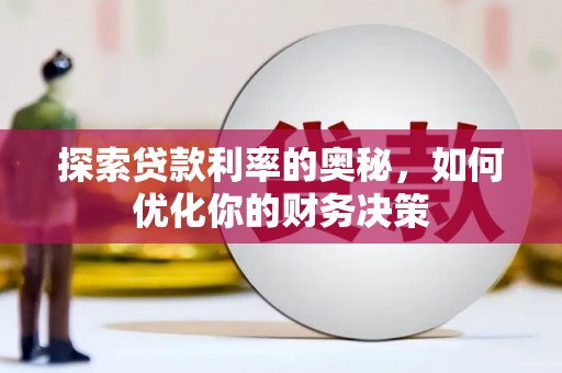 阆中探索贷款利率的奥秘，如何优化你的财务决策
