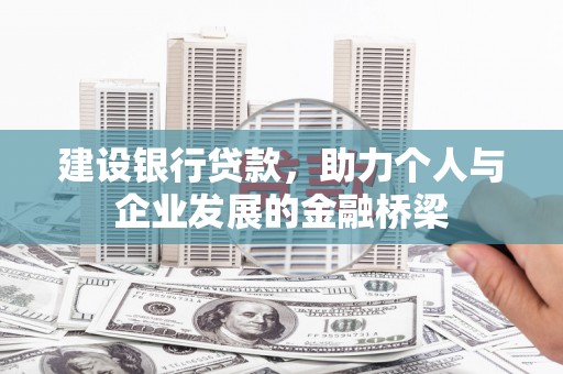 措勤建设银行贷款，助力个人与企业发展的金融桥梁