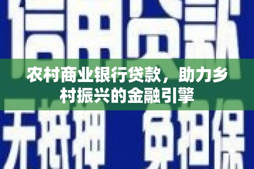 枋山农村商业银行贷款，助力乡村振兴的金融引擎