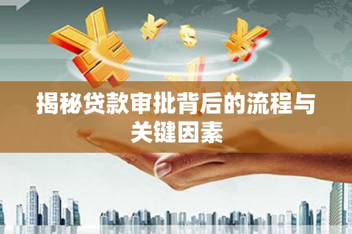 晋宁揭秘贷款审批背后的流程与关键因素