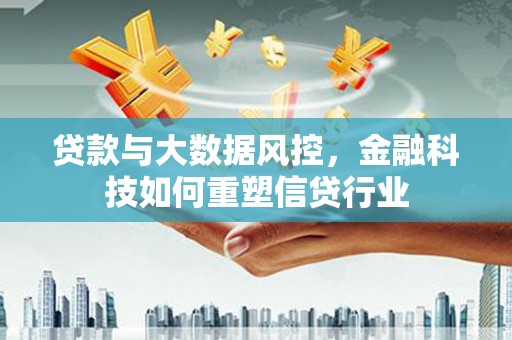 桃城贷款与大数据风控，金融科技如何重塑信贷行业