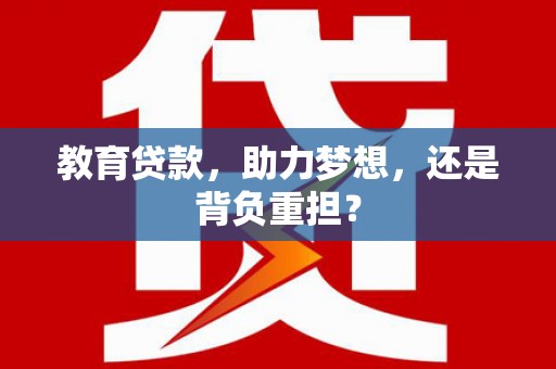 团风教育贷款，助力梦想，还是背负重担？