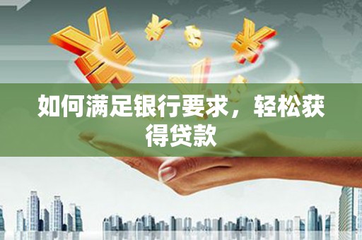 班戈如何满足银行要求，轻松获得贷款