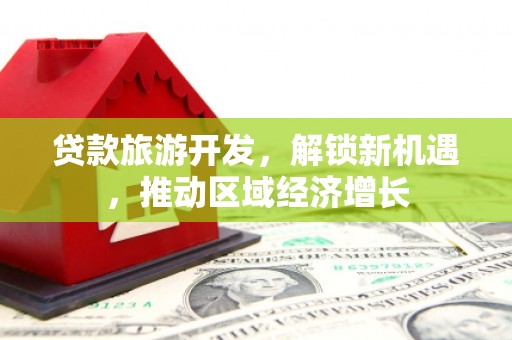 乌来贷款旅游开发，解锁新机遇，推动区域经济增长