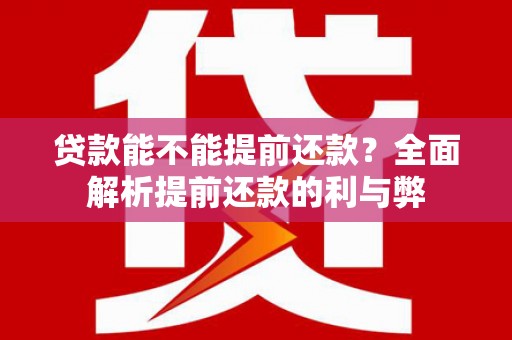 上城贷款能不能提前还款？全面解析提前还款的利与弊