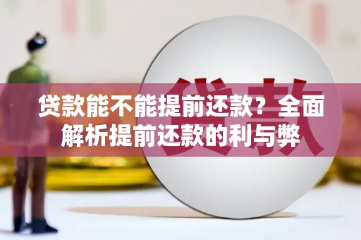 汇川贷款能不能提前还款？全面解析提前还款的利与弊